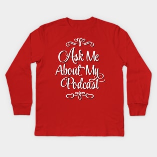 Ask Me About My Podcast Kids Long Sleeve T-Shirt